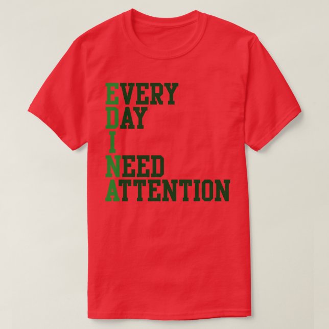 Varje dag jag behöver uppmärksamhet t shirt (Design framsida)