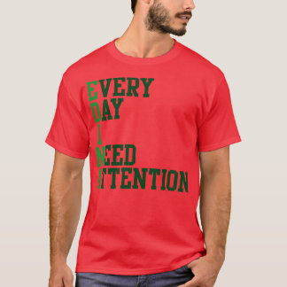 Varje dag jag behöver uppmärksamhet t shirt