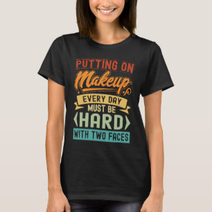 Varje dag måste det vara svårt att sätta på makeup t shirt