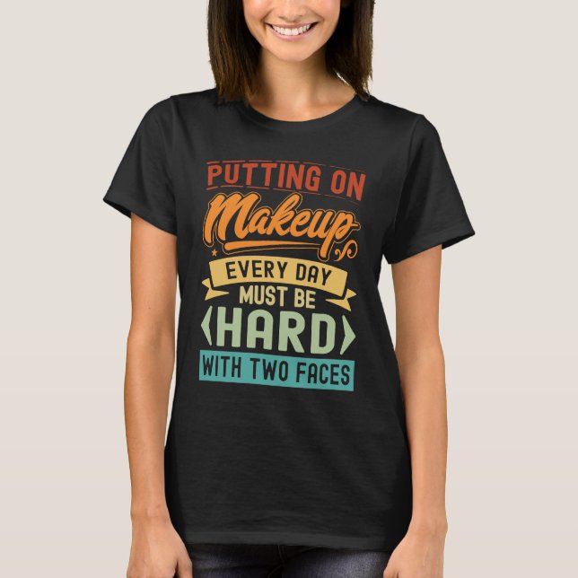Varje dag måste det vara svårt att sätta på makeup t shirt (Framsida)