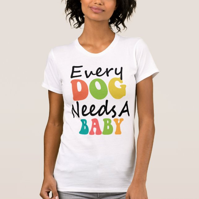 Varje Hund behöver en Baby T Shirt (Framsida)