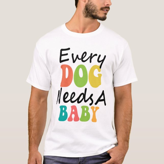Varje Hund behöver en Baby T Shirt (Framsida)