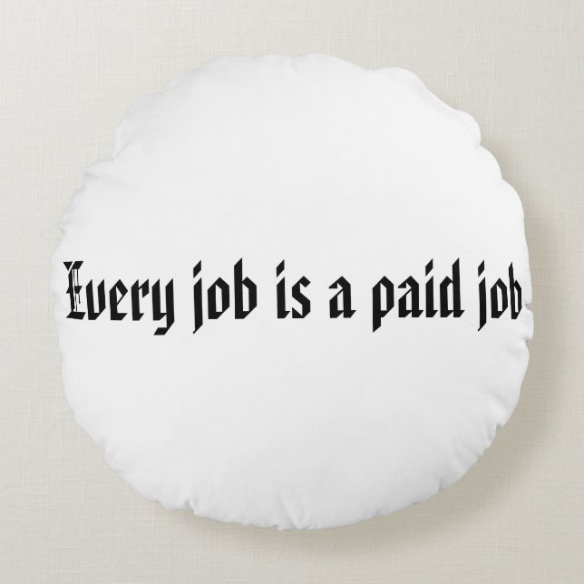 Varje jobb är ett betalat jobb rund kudde (Framsidan)