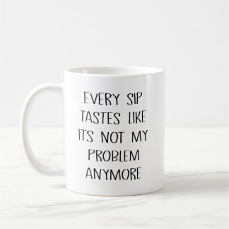 Varje klipp smakar som att det inte är mitt proble kaffemugg