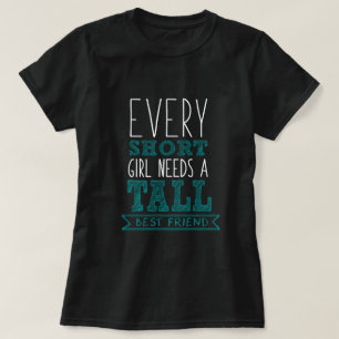 varje kort flicka behöver en högväxt bästa vä t shirt