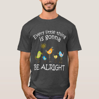 Varje Littlehing kommer att bli bra, lilla fågeln. T Shirt