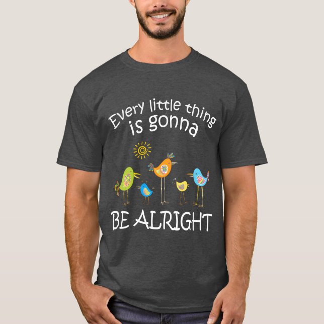 Varje Littlehing kommer att bli bra, lilla fågeln. T Shirt (Framsida)