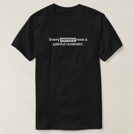 Varje minne är nu en smärtsam påminnelse t shirt