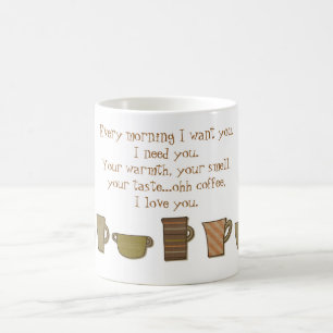 Varje morgon behöver jag dig..Åh, kaffe. Mugg