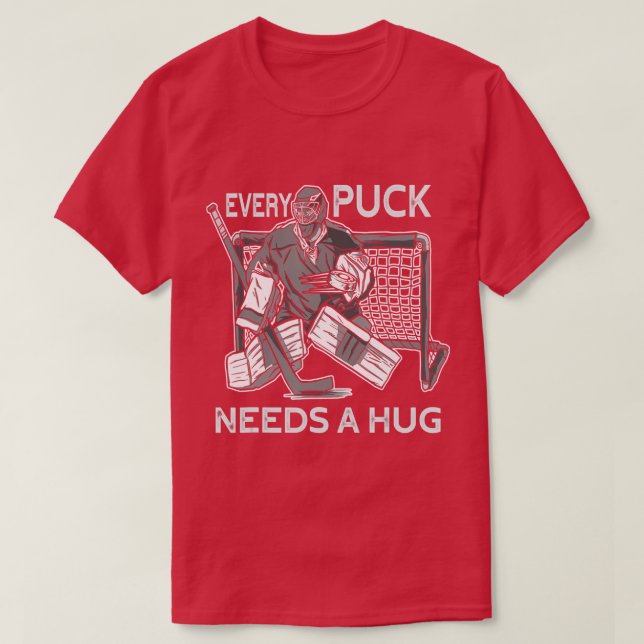 Varje Puck behöver en Hug Ice Hockey Goalie Hockey T Shirt (Design framsida)