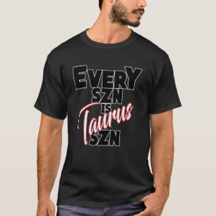 Varje SZN är TAURUS SZN T Shirt