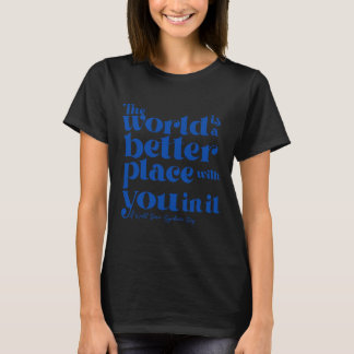Världen är en bättre Ställe med dig i det nedbänk T Shirt
