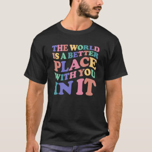 Världen är en bättre Ställe med er i den Kvinnor 1 T Shirt
