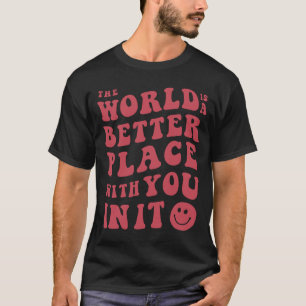 Världen är en bättre Ställe med er i den T Shirt