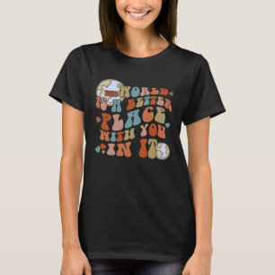 Världen är en bättre Ställe med er i den T Shirt
