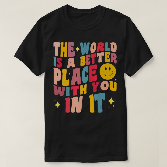 Världen är en bättre Ställe med er i dess positiva T Shirt (Design framsida)