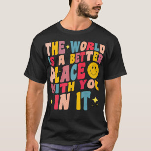 Världen är en bättre Ställe med er i dess positiva T Shirt