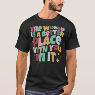 Världen är en bättre Ställe med er i dess positiva T Shirt