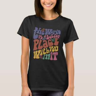 Världen är en bättre Ställe med er i dess positiva T Shirt