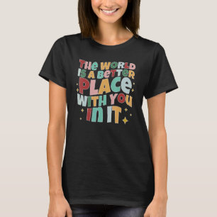 Världen är en bättre Ställe med er i dess positiva T Shirt