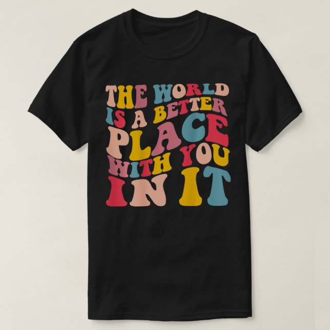 Världen är en bättre Ställe med er i det Trendiget T Shirt (Design framsida)