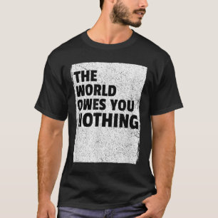 Världen är inte skyldig dig någonting Inspirerande T Shirt