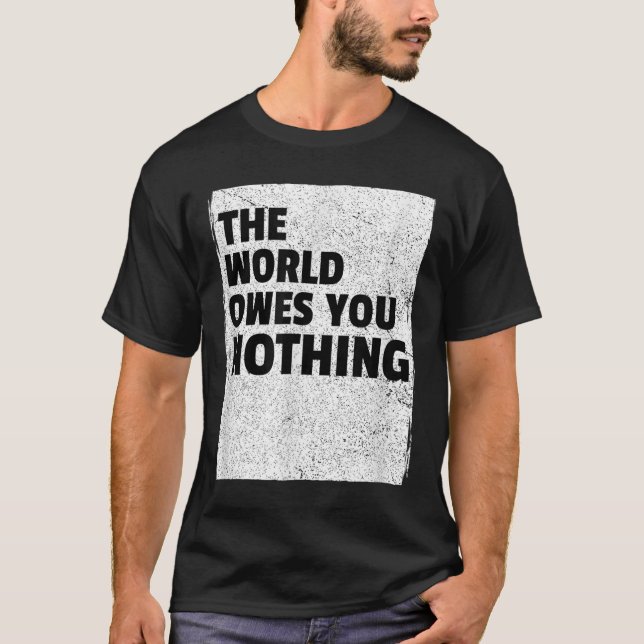 Världen är inte skyldig dig någonting Inspirerande T Shirt (Framsida)