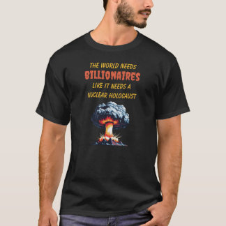 Världen Behöver Miljardärer Som En Kärnvapenkatast T Shirt
