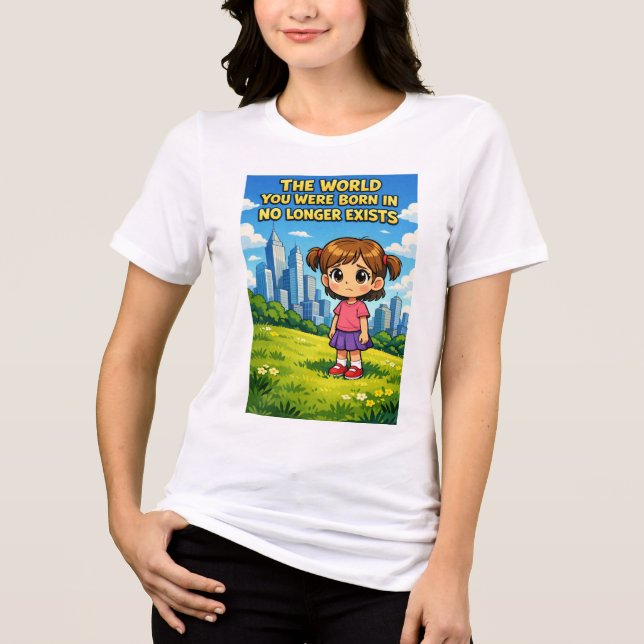 Världen du föddes i existerar inte längre tecknad  t shirt (Framsida)