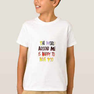 Världen runt mig är Lycklig för att ha dig T Shirt