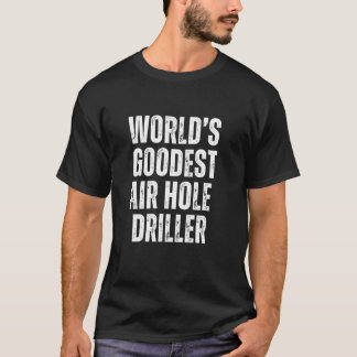 Världens äldsta Driller Funny-jobb i Luft Hål T Shirt