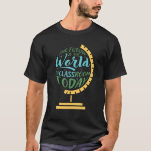 Världens framtid finns i mitt klassrum i dag t shirt