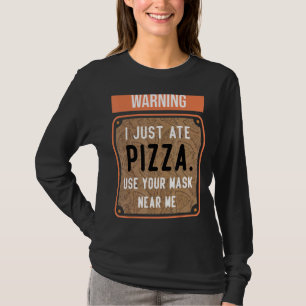 Varning att jag precis åt Pizza-Användan din mask T Shirt