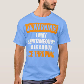Varning! Får jag spontant prata om Ax Throwin T Shirt