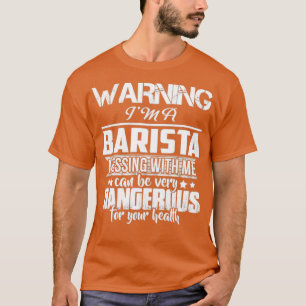 VARNING Ix27M A BARISTA T SHIRT DONx27T MESSING WI