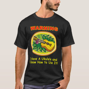 Varning: Jag har en Ukulele, och jag vet hur man Tee Shirt