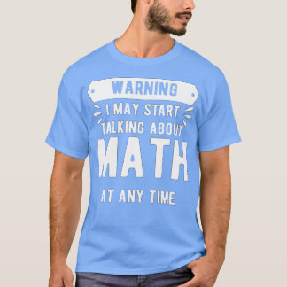 Varning! Jag kan börja prata om matematik när som  T Shirt