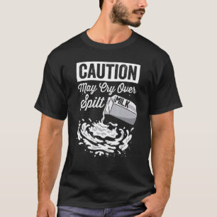 Varning Kan Gråta Över Uttagen Mjölk Uttagen Mjö T Shirt
