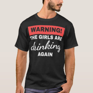 Varning om att flickorna dricker igen när de drick t shirt