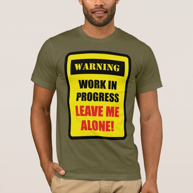 Varning - Pågående arbete - Lämna mig ifred! T Shirt (Framsida)