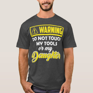 Varning rör inte mitt Verktyg eller min dotter T Shirt