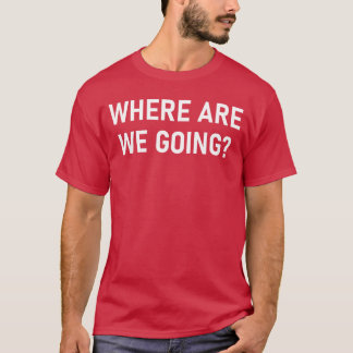 Vart är vi på väg Roliga skämt Sarktastiska vänner T Shirt