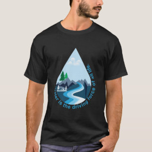 Vatten är den drivande kraften bakom allt liv. t shirt
