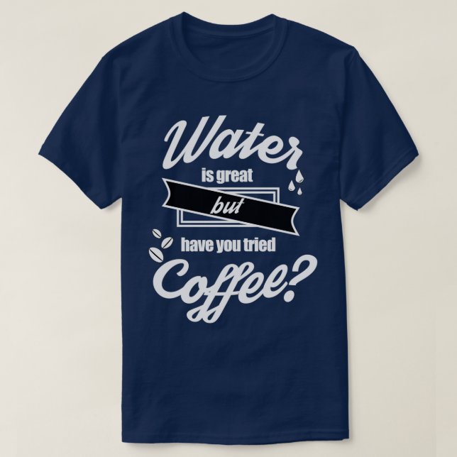 Vatten är underbart, men har du provat kaffe 3 t shirt (Design framsida)