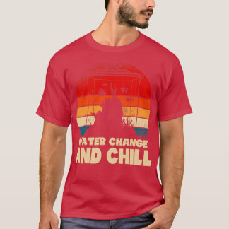 Vatten Change and Chill Aquarist Gift 9 2 T Shirt
