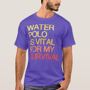 Vatten Polo är livsviktigt för min överlevnad T Shirt