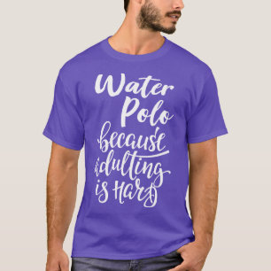 Vatten Polo eftersom vuxna är hårda 1 T Shirt