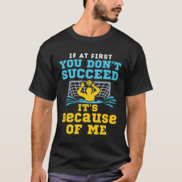 Vatten Polo Goalie lyckades inte på grund av mig T Shirt