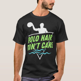 Vatten Polo Hair bryr sig inte om att jag tycker a T Shirt