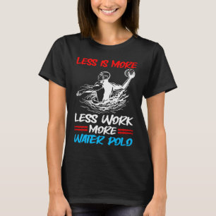 Vatten Polo Mindre arbete är mer mindre arbete än T Shirt